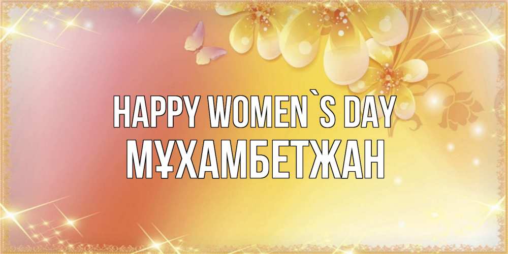 Greetings card с именем, МҰХАМБЕТЖАН happy women`s day бесплатные открытки на международный женский день Greetings with text for free download 